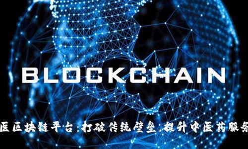 共享中医区块链平台：打破传统壁垒，提升中医药服务新模式